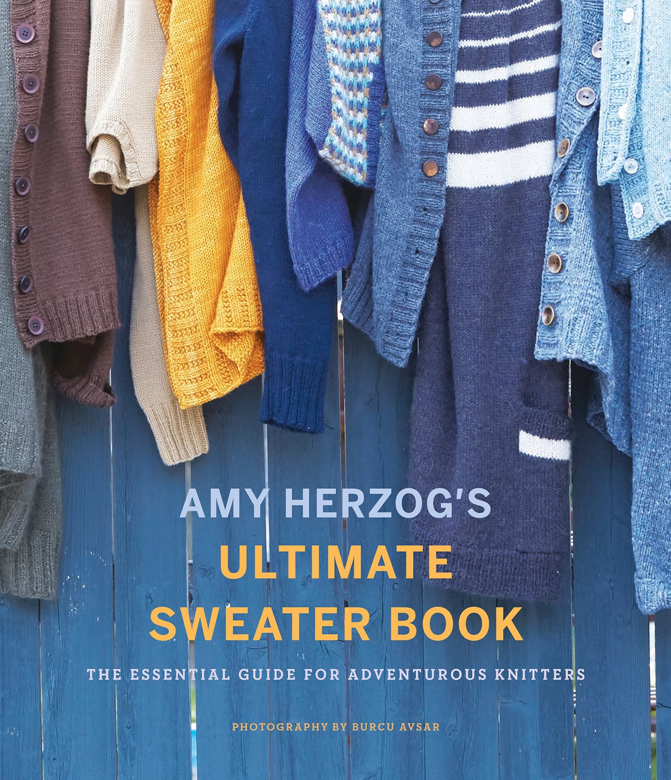 Amy Herzog's Ultimate Sweater Book - The Essential Guide for Adventurous Knitters (Amy Herzog)
