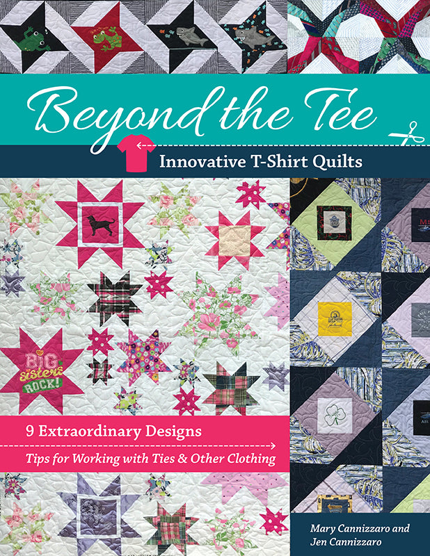 Beyond the Tee - Innovative T-Shirt Quilts - Cannizzaro, Mary Cannizzaro, Jen Cannizzaro
