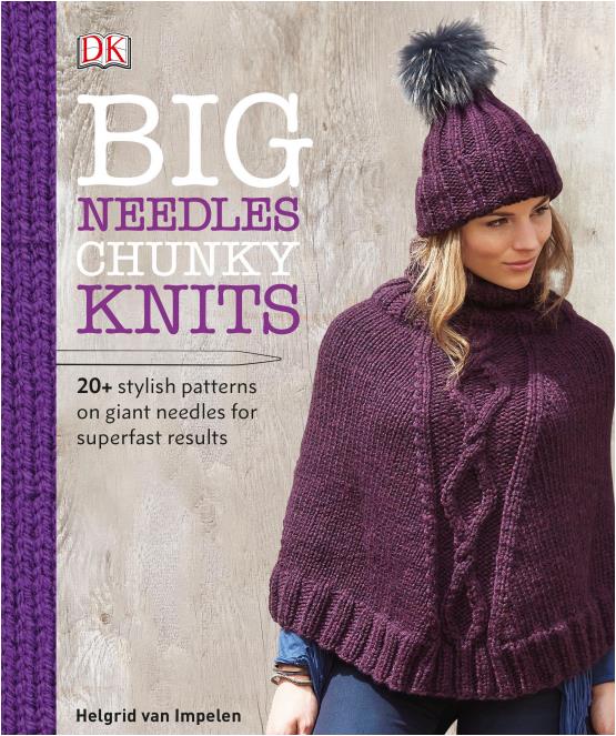Big Needles, Chunky Knits 20-Plus Stylish Patterns on Giant Needles for Super-Fast Results (Helgrid van Impelen)