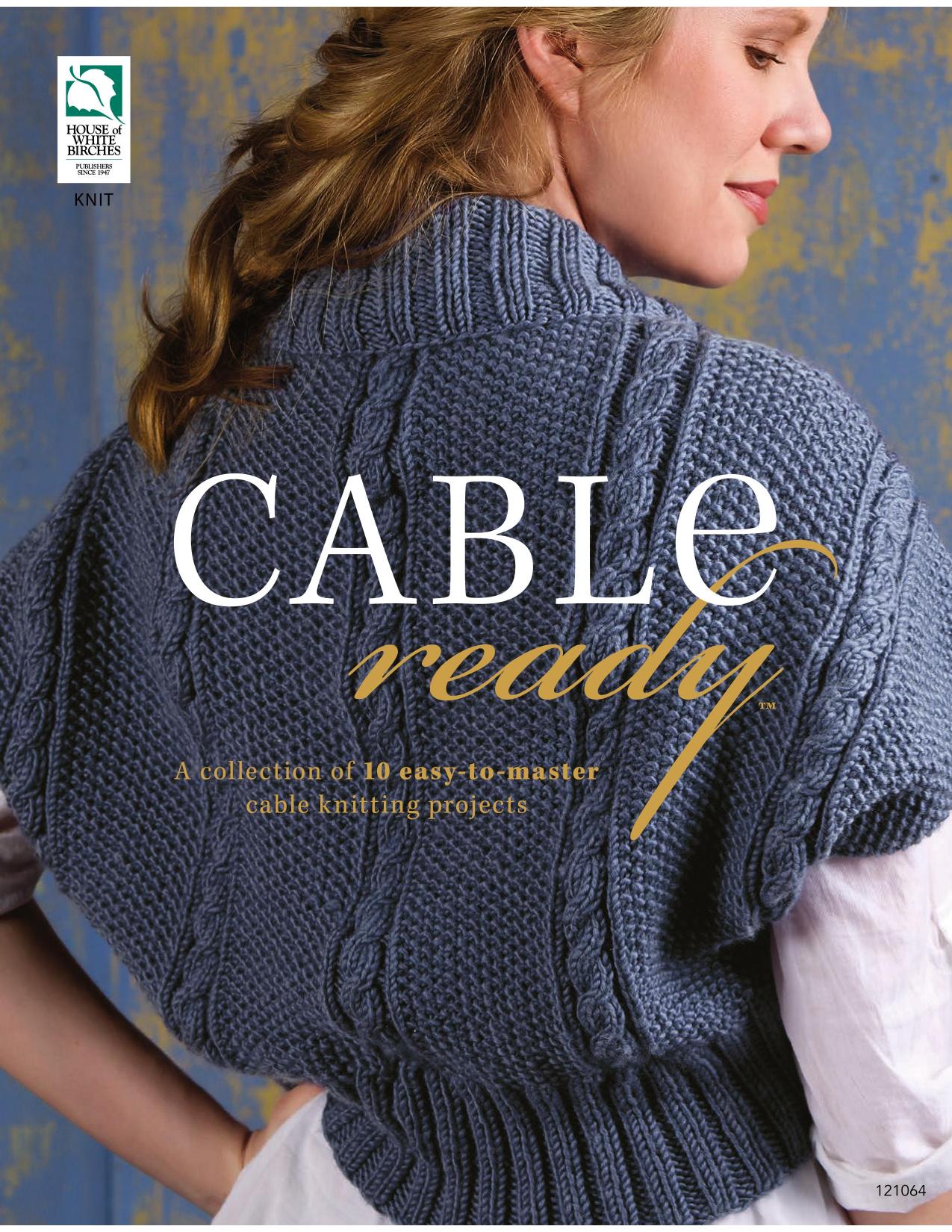 Cable Ready - A Collection of 10 Easy-to-Master Cable Knitting Projects