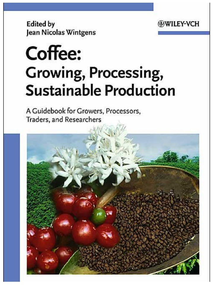 Coffee Growing, Processing, Sustainable Production A Guidebook for Growers, Processors, Traders, and Researchers (Jean Nicolas Wintgens)