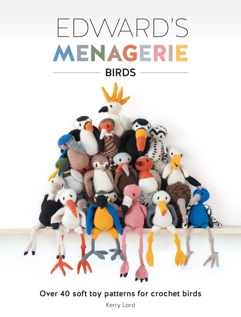 Edward’s Menagerie - Birds - Over 40 Soft Toy Patterns for Crochet Birds (Kerry Lord)