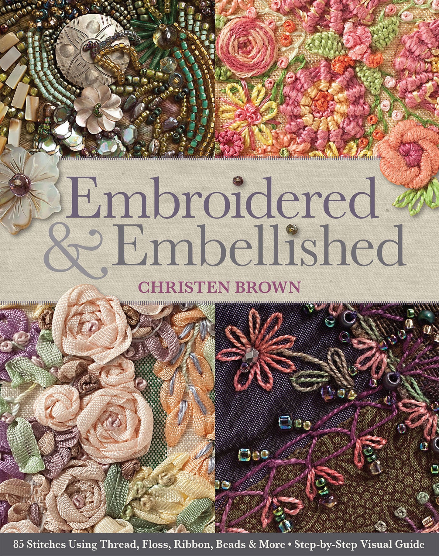 Embroidered & Embellished - 85 Stitches Using Thread, Floss, Ribbon, Beads & More