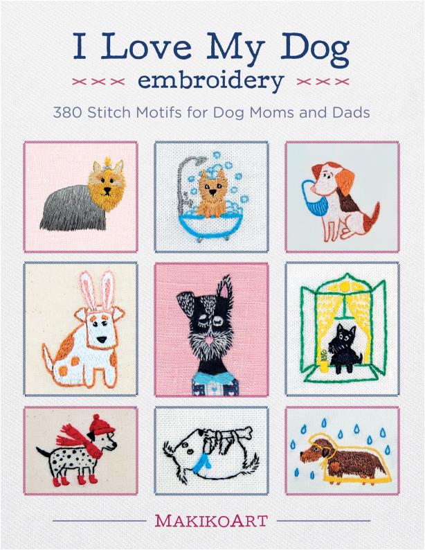 I Love My Dog Embroidery - 380 Stitch Motifs for Dog Moms and Dads