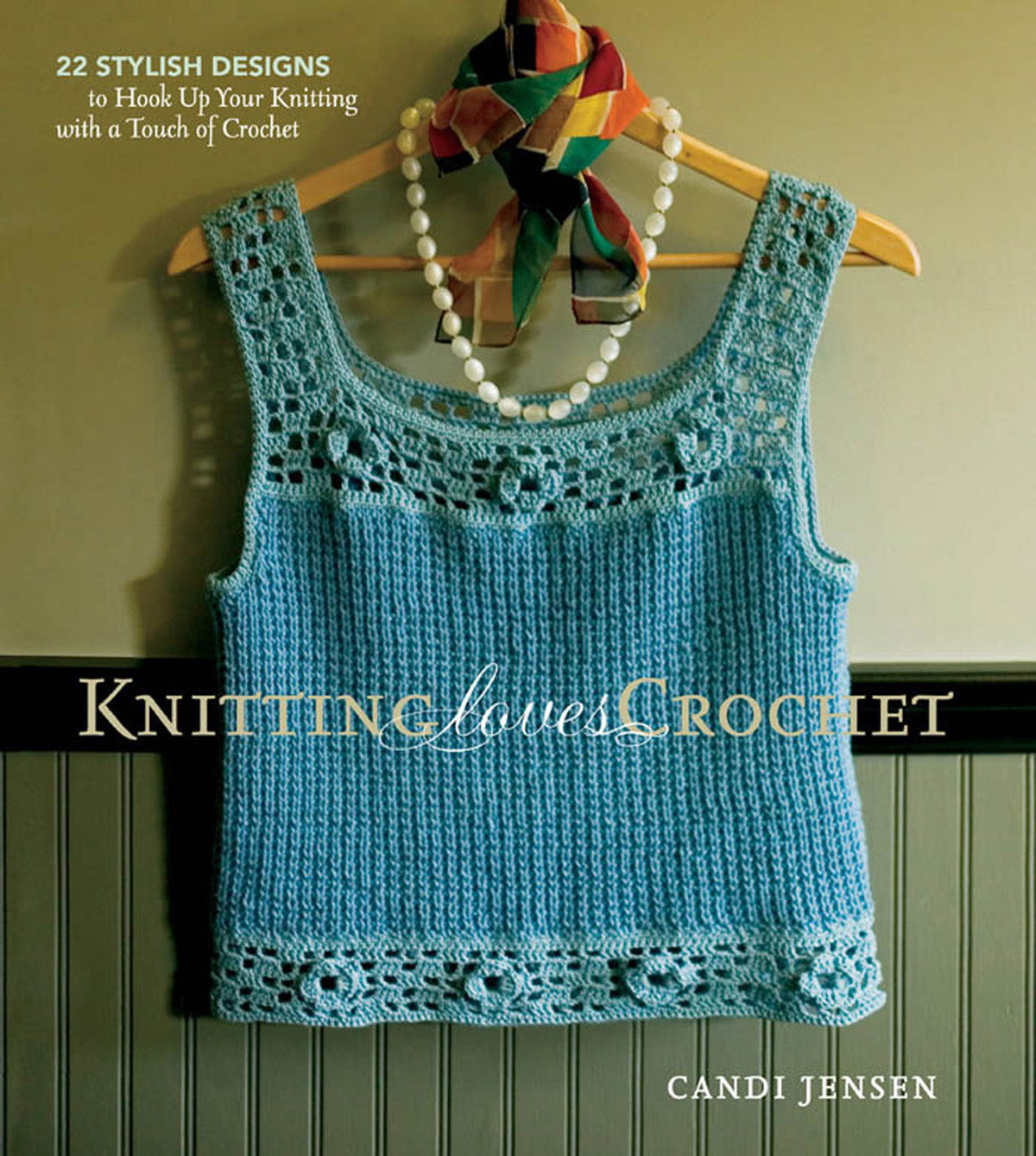 Knitting Loves Crochet - 22 Stylish Designs to Hook Up Your Knitting with a Touch of Crochet (Candi Jensen)