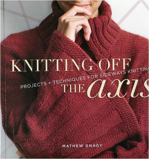 Knitting Off the Axis Projects and Techniques for Sideways Knitting (Mathew Gnagy)