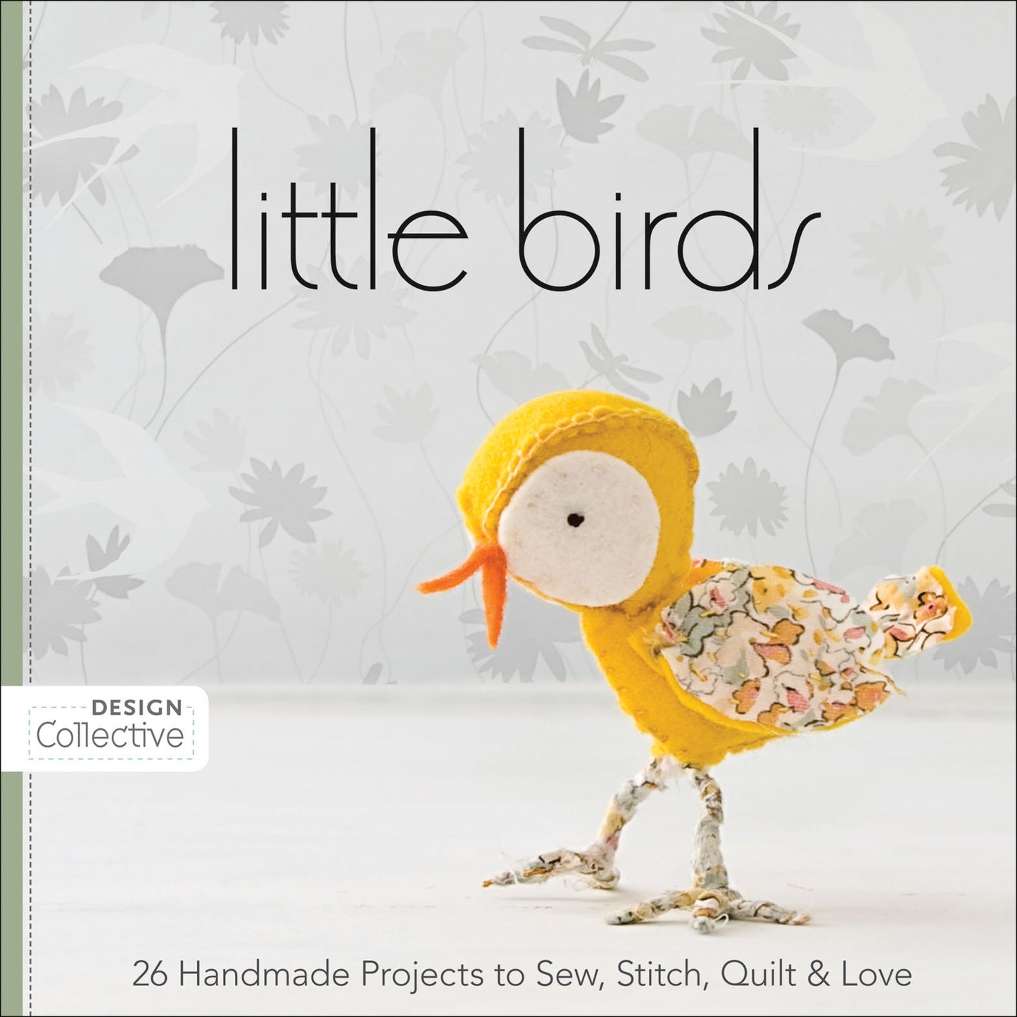 Little Birds - 26 Handmade Projects to Sew, Stitch, Quilt & Love (Design Collective)