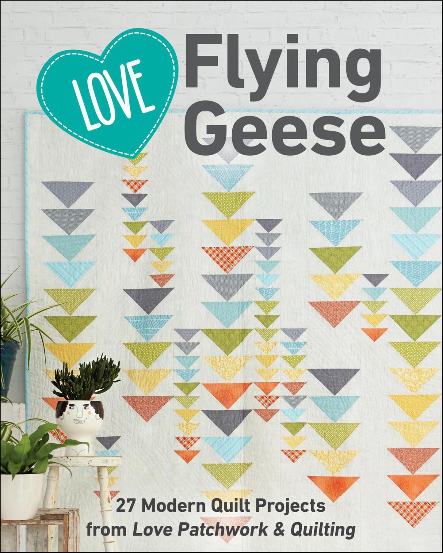 Love Flying Geese - 27 Modern Quilt Projects from Love Patchwork & Quilting