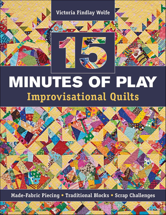 15 Minutes of Play Improvisational Quilts - Wolfe, Victoria Findlay
