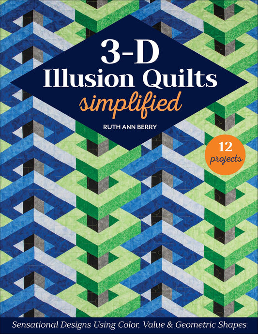 3-D Illusion Quilts Simplified - Sensational Designs Using Color, Value & Geometric Shapes
