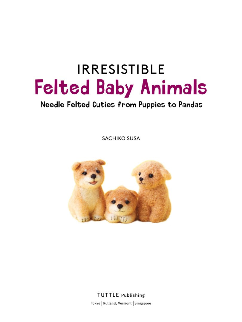 Irresistible Felted Baby Animals Needle Felted Cuties from Puppies to Pandas