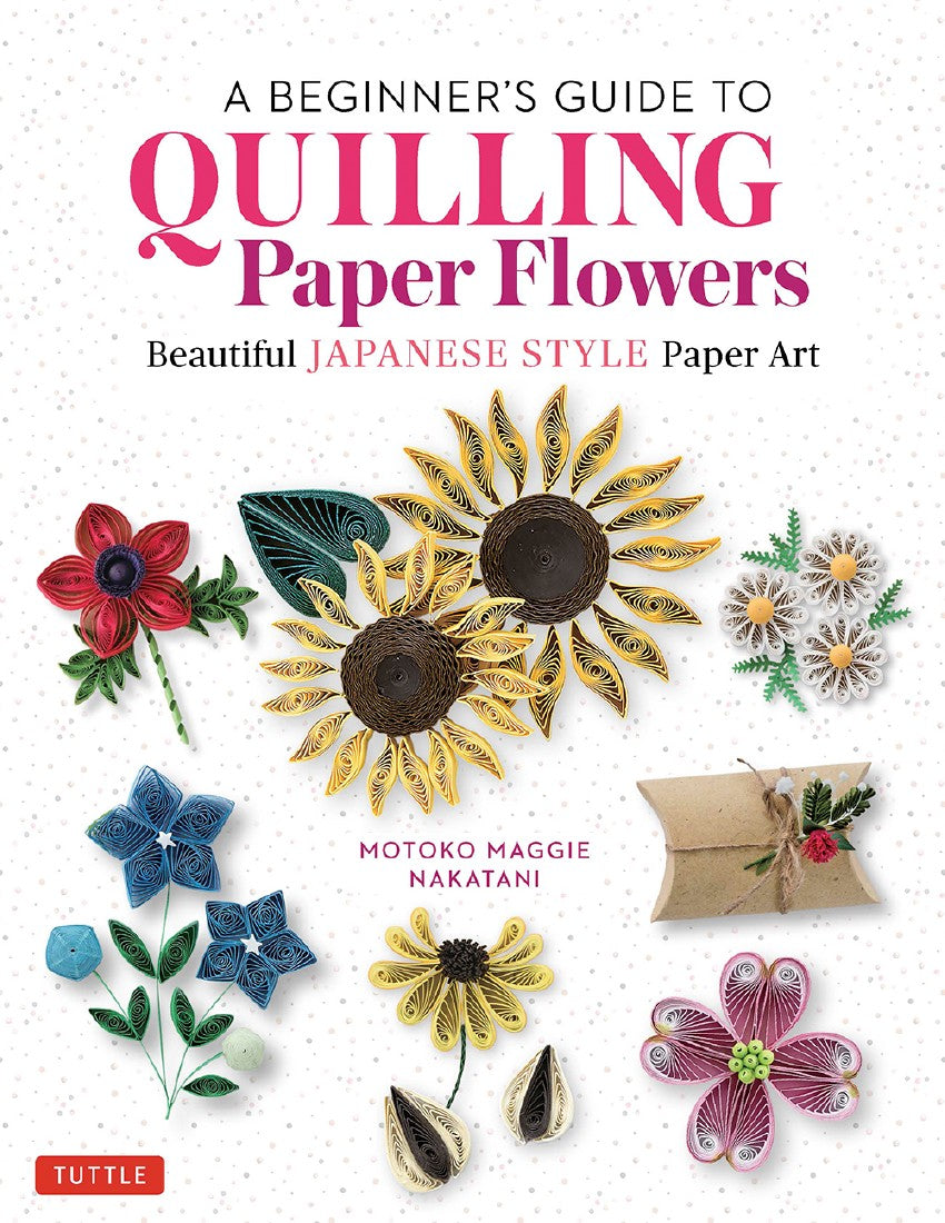 A Beginner's Guide to Quilling Paper Flowers by Motoko Maggie Nakatani