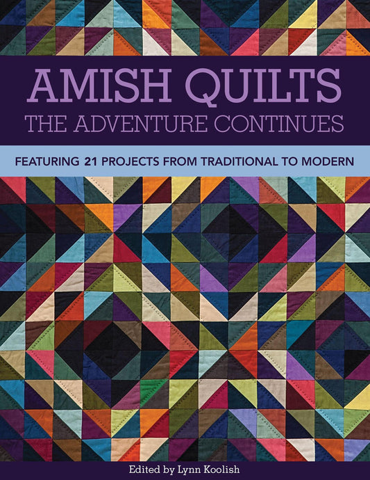 Amish Quilts, The Adventure Continues - Featuring 21 Projects from Traditional to Modern