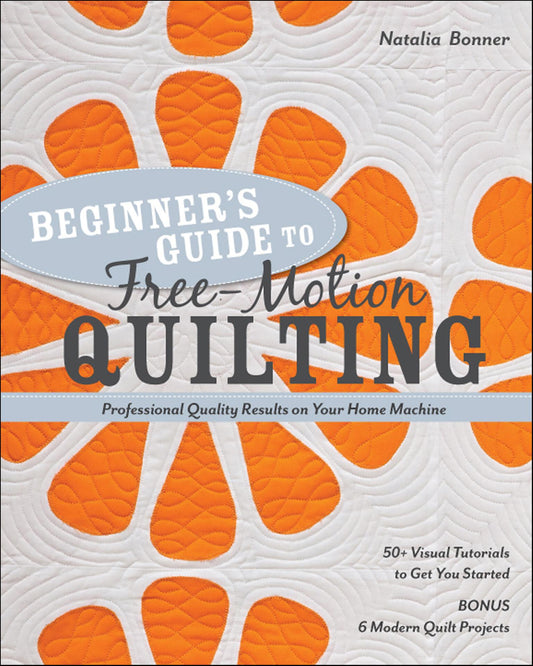 Beginner's Guide to Free-Motion Quilting - Professional Quality Results on Your Home Machine - Bonner, Natalia