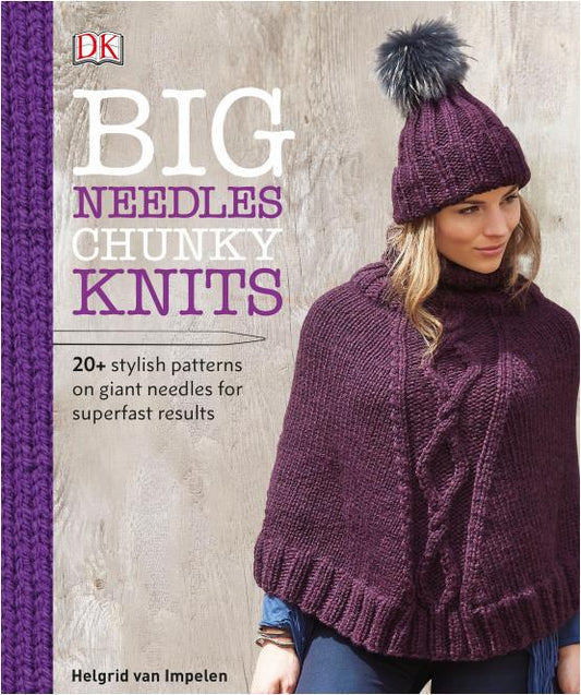 Big Needles, Chunky Knits 20-Plus Stylish Patterns on Giant Needles for Super-Fast Results (Helgrid van Impelen)