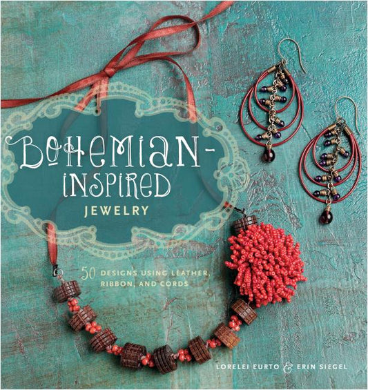 Bohemian-Inspired Jewelry - 50 Designs Using Leather, Ribbon, and Cords (Lorelei Eurto, Erin Siegel)