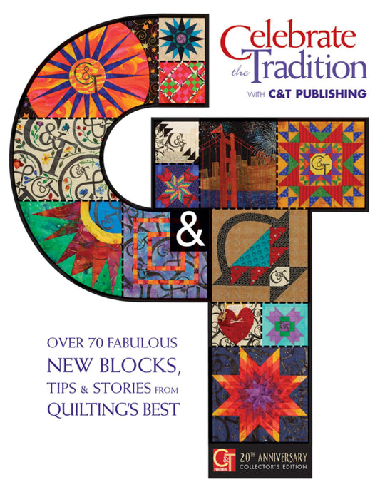 Celebrate the Tradition with C&T Publishing - Over 70 Fabulous New Blocks, Tips & Stories from Quilting's Best