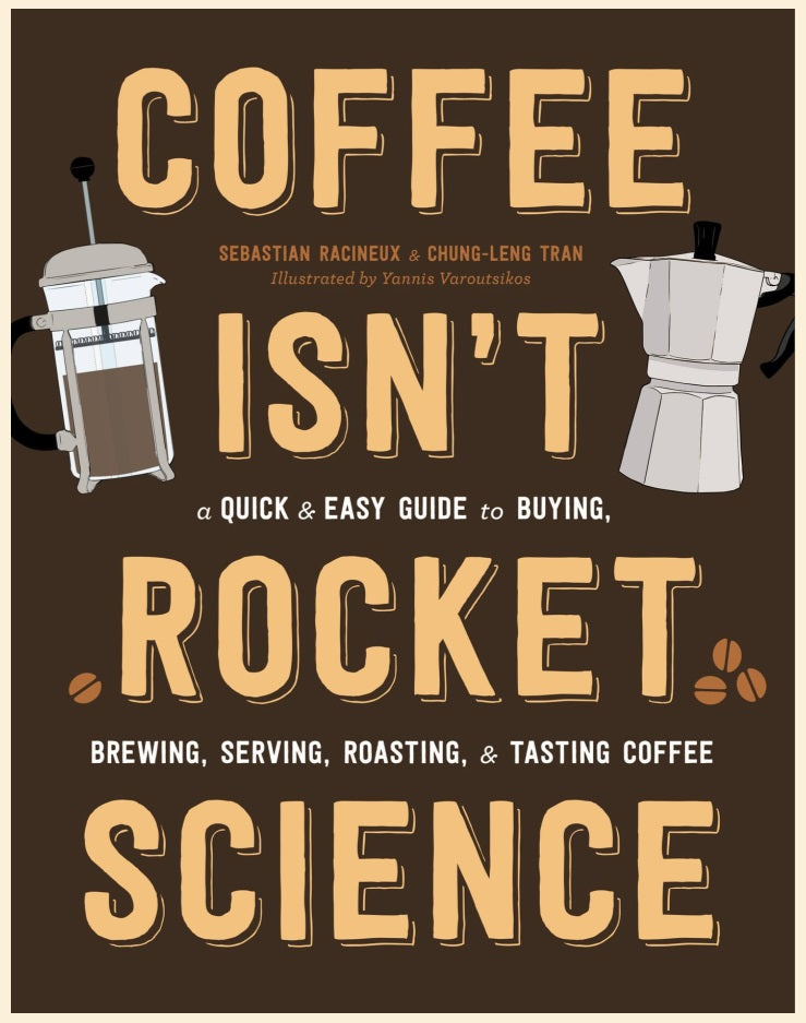 Coffee Isn’t Rocket Science A Quick and Easy Guide to Buying, Brewing, Serving, Roasting, and Tasting Coffee (Sebastien Racineux, Chung-Leng Tran etc.)