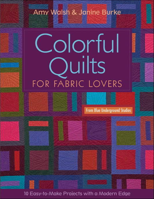 Colorful Quilts for Fabric Lovers - 10 Easy-to-Make Projects with a Modern Edge - Burke, Janine