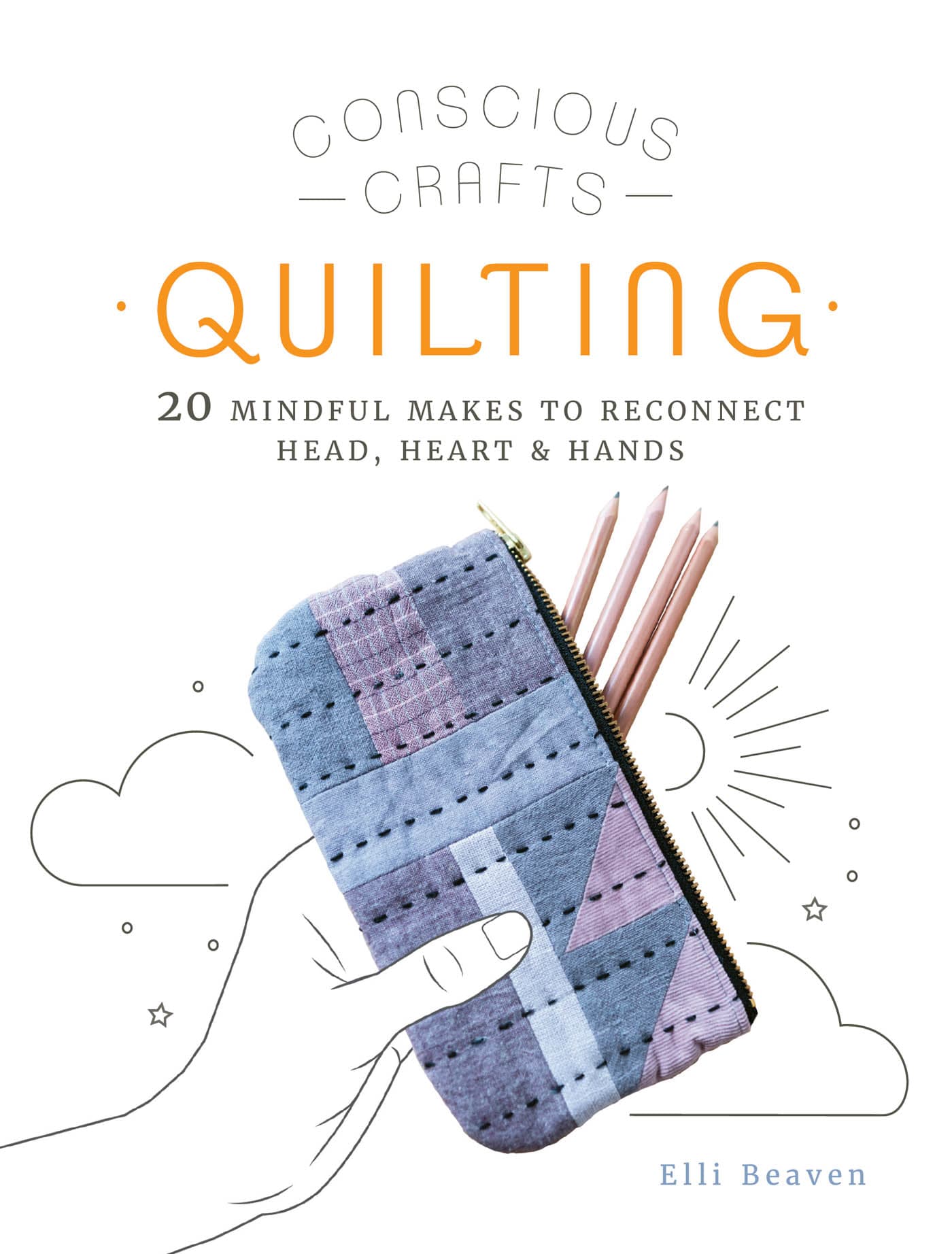 Conscious Crafts Quilting 20 Mindful Makes to Reconnect Head, Heart Hands (Elli Beaven)