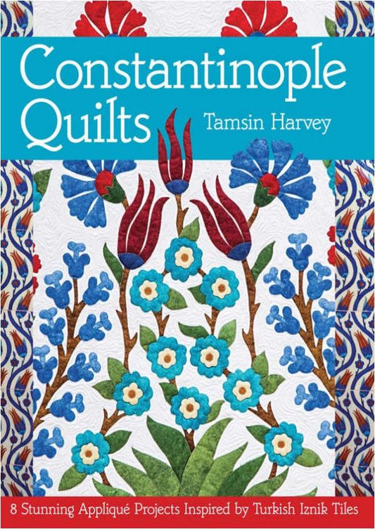Constantinople Quilts - 8 Stunning Appliqué Projects Inspired by Turkish Iznik Tiles (Tamsin Harvey)