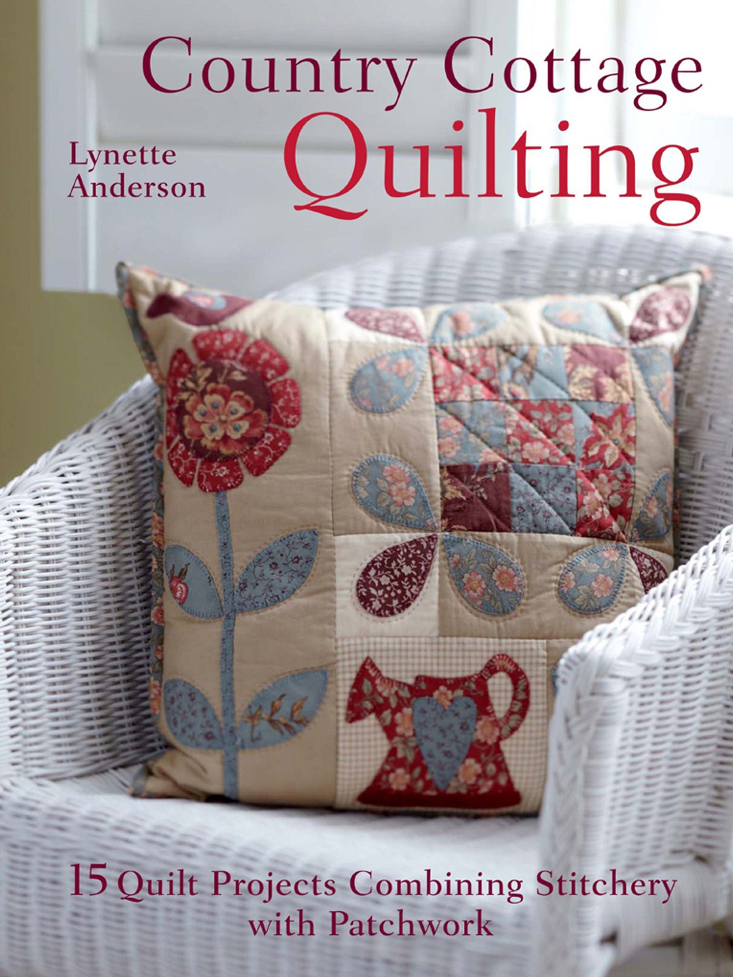 Country Cottage Quilting - 15 Quilt Projects Combining Stitchery with Patchwork - Anderson, Lynette