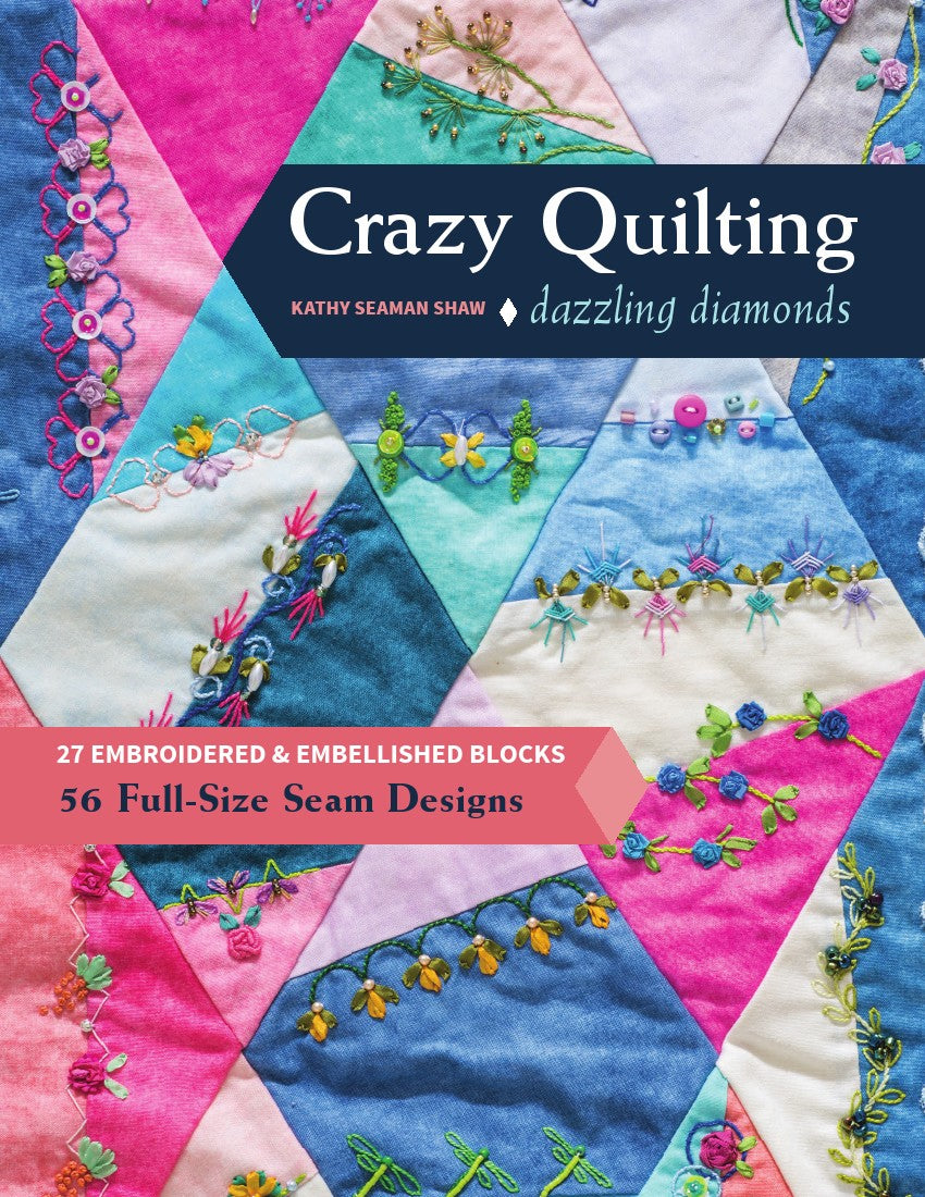 Crazy Quilting Dazzling Diamonds by Kathy Seaman Shaw