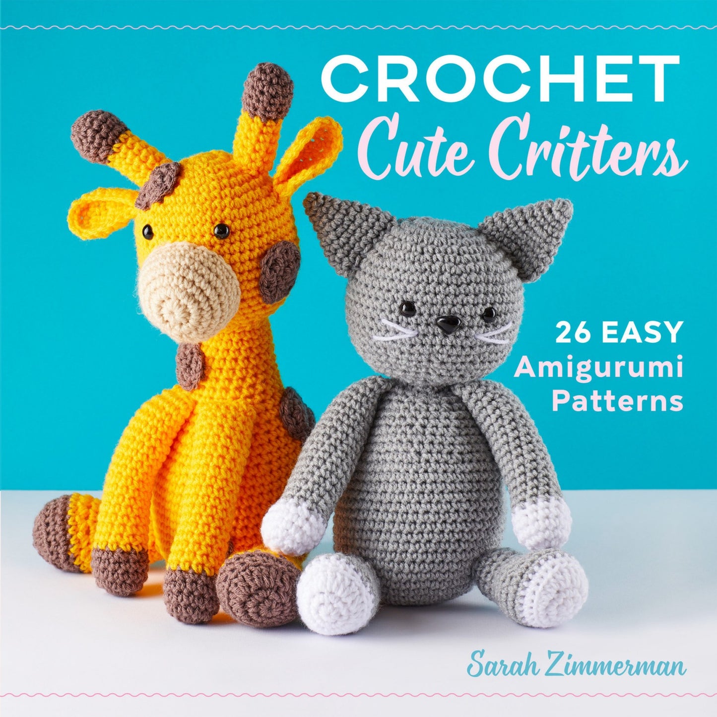 Crochet Cute Critters - 26 Easy Amigurumi Patterns (Zimmerman, Sarah)