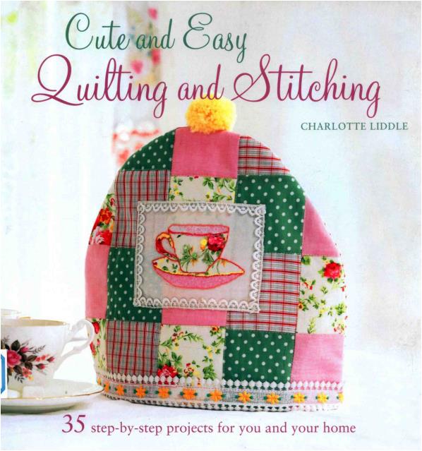 Cute and Easy Quilting and Stitching (Charlotte Liddle)