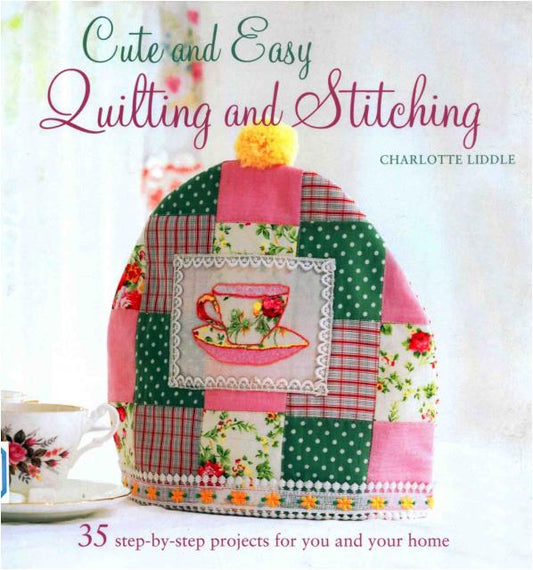 Cute and Easy Quilting and Stitching (Charlotte Liddle)