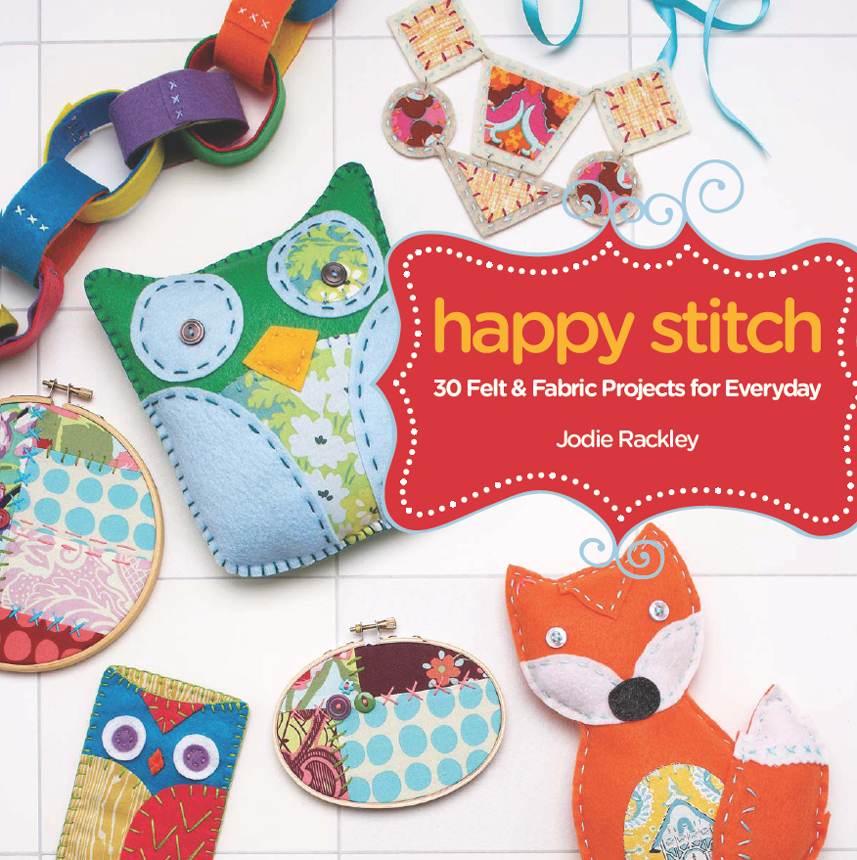 Happy Stitch - 30 Felt and Fabric Projects for Everyday (Jodie Rackley)