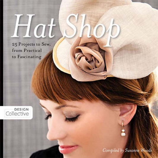 Hat Shop - 25 Projects to Sew, from Practical to Fascinating (Design Collective)