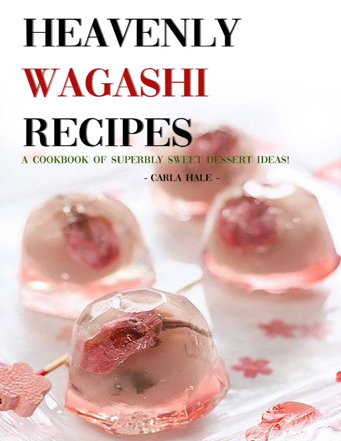 Heavenly Wagashi Recipes_ A Cookbook of Superbly Sweet Dessert Ideas!