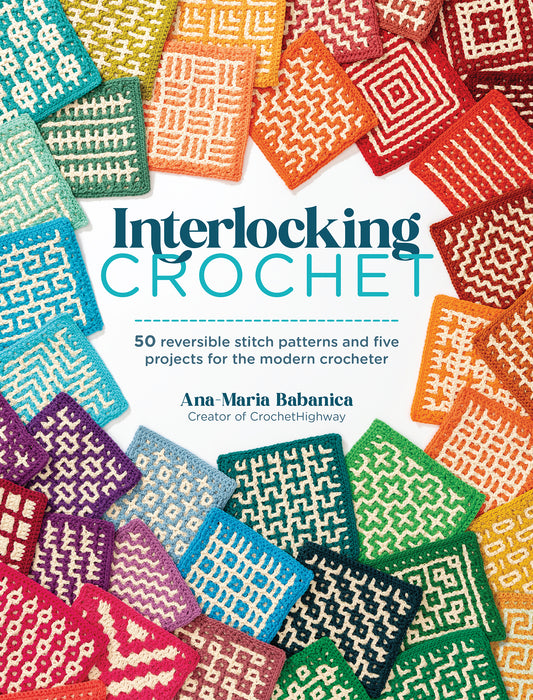 Interlocking Crochet • 50 Stitch Pattern Designs, Techniques, and Reversible Crochet Projects (Ana-Maria Babanica)