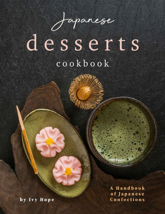 Japanese Desserts Cookbook_ A Handbook of Japanese Confections