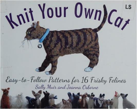 Knit Your Own Cat Easy-to-Follow Patterns For 16 Frisky Felines (Sally Muir, Joanna Osborne)