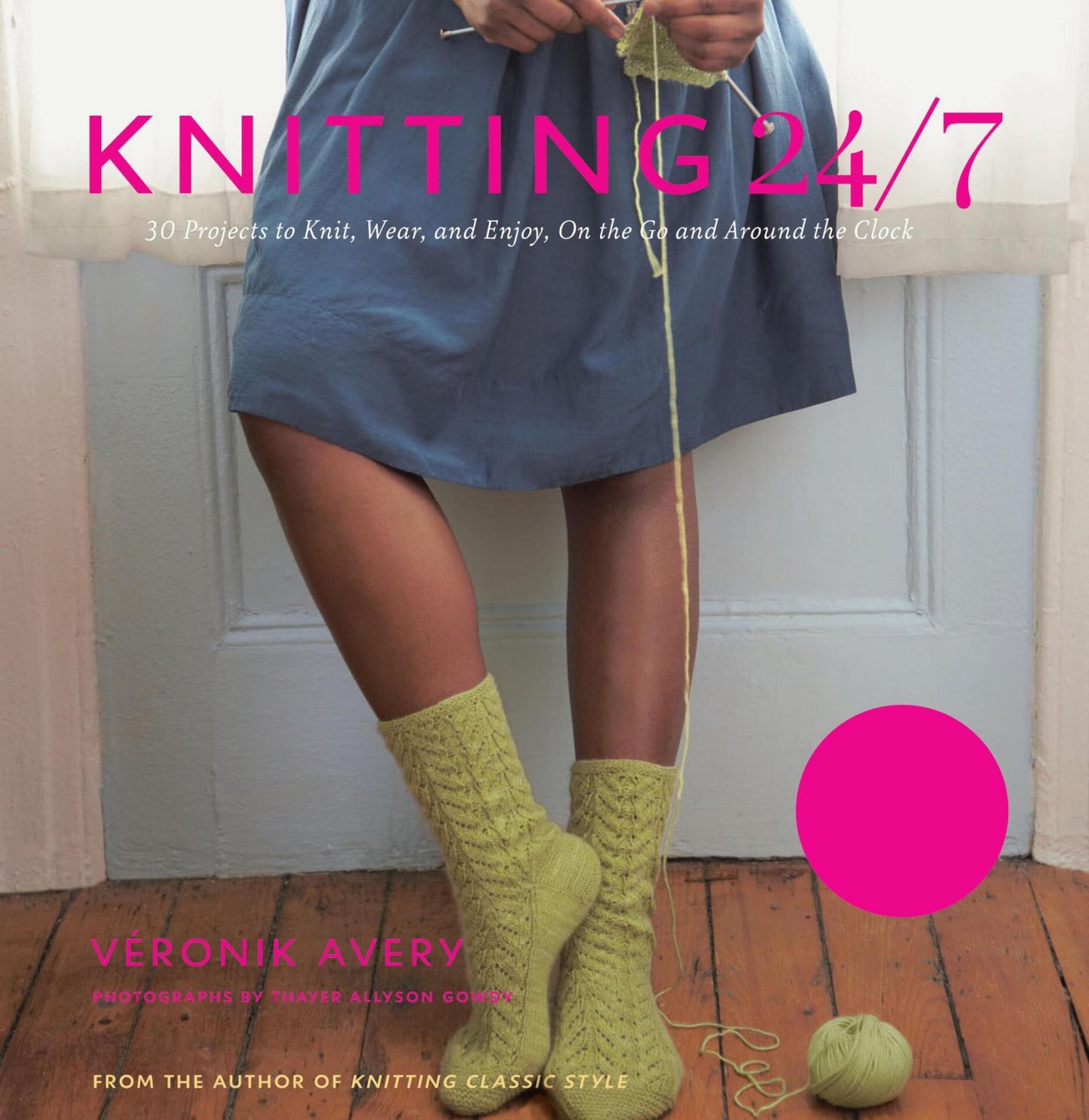 Knitting 24-7 - 30 Projects to Knit, Wear, and Enjoy, On the Go and Around the Clock
