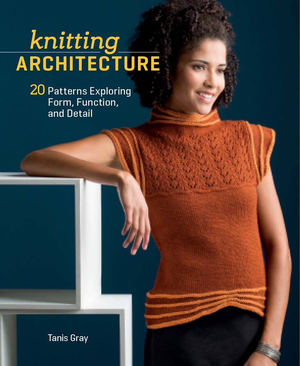 Knitting Architecture - 20 Patterns Exploring Form, Function, and Detail (Tanis Gray)