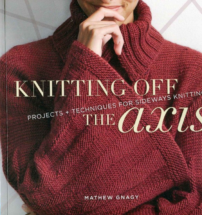 Knitting Off the Axis - Projects and Techniques for Sideways Knitting (Mathew Gnagy)