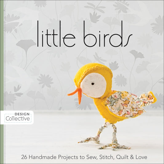 Little Birds - 26 Handmade Projects to Sew, Stitch, Quilt & Love (Design Collective)