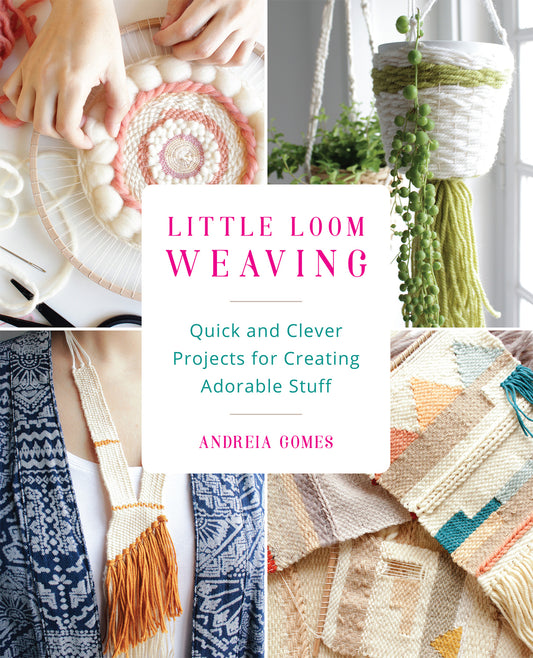 Little Loom Weaving - Quick and Clever Projects for Creating Adorable Stuff (English Edition)
