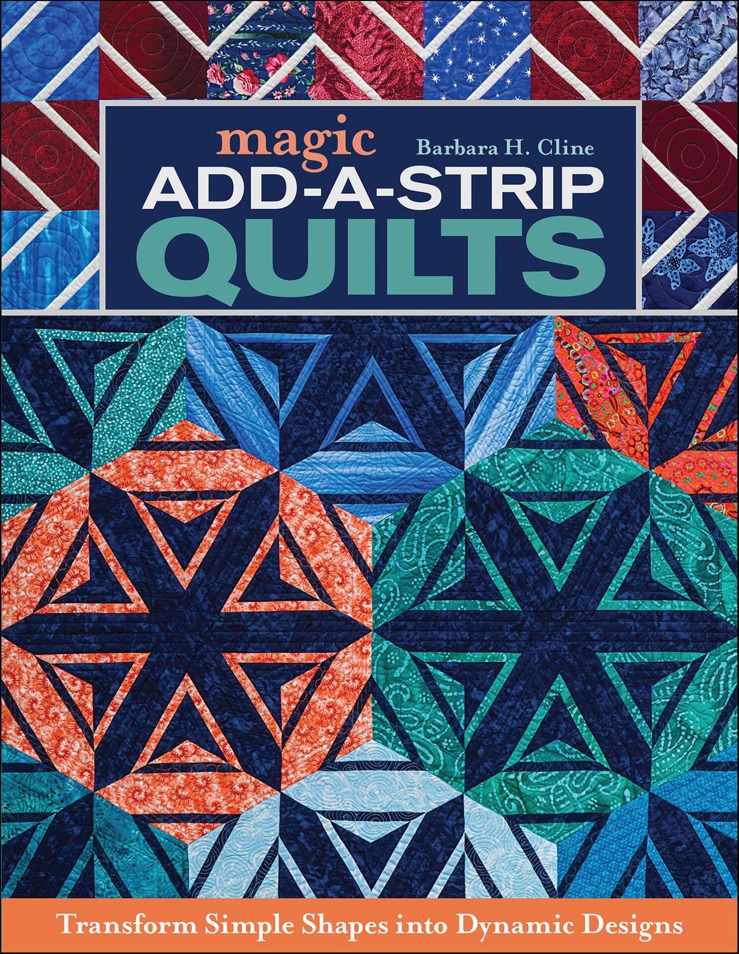 Magic Add-A-Strip Quilts - Transform Simple Shapes into Dynamic Designs