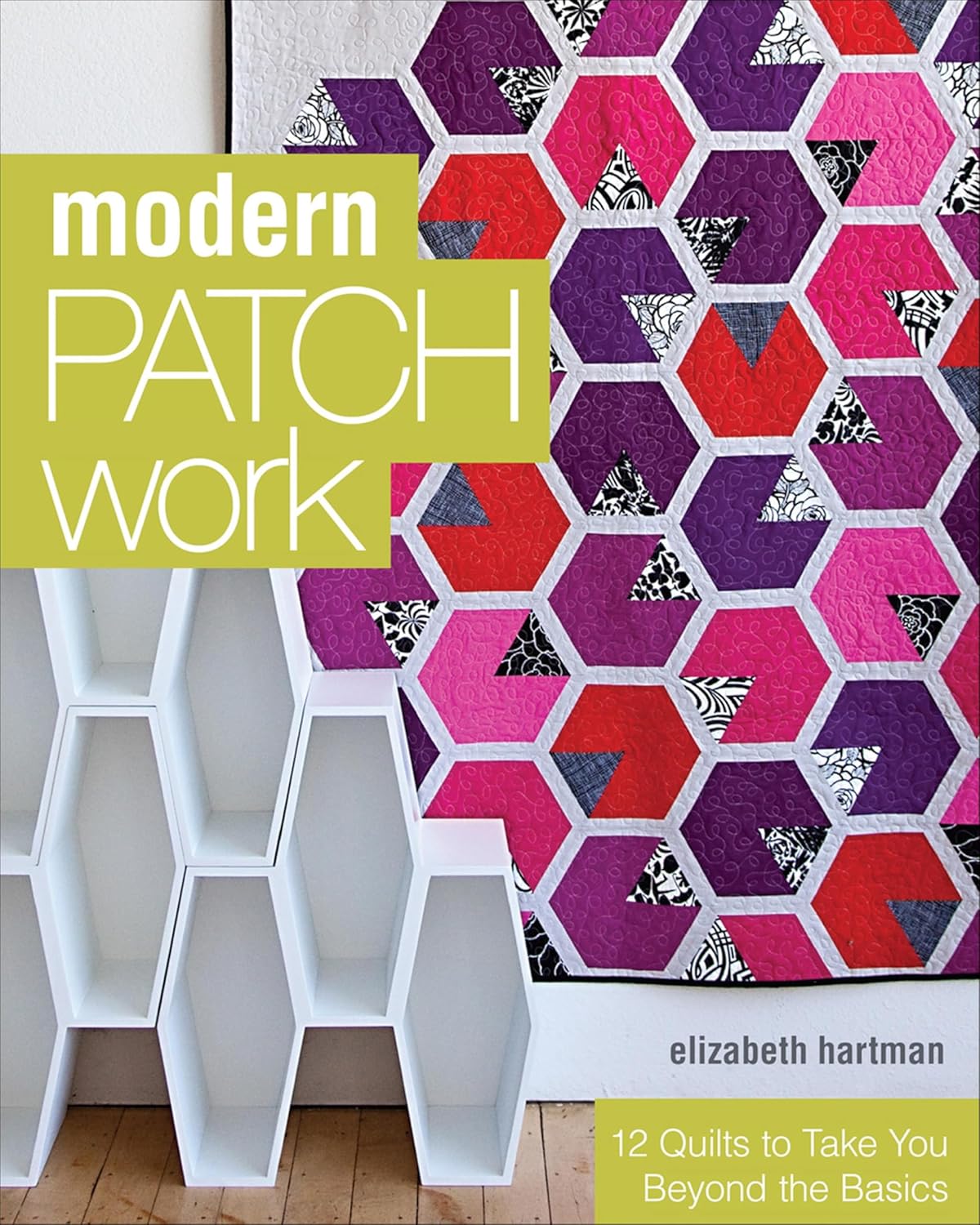 Modern Patchwork - 12 Quilts to Take You Beyond the Basics (English Edition)