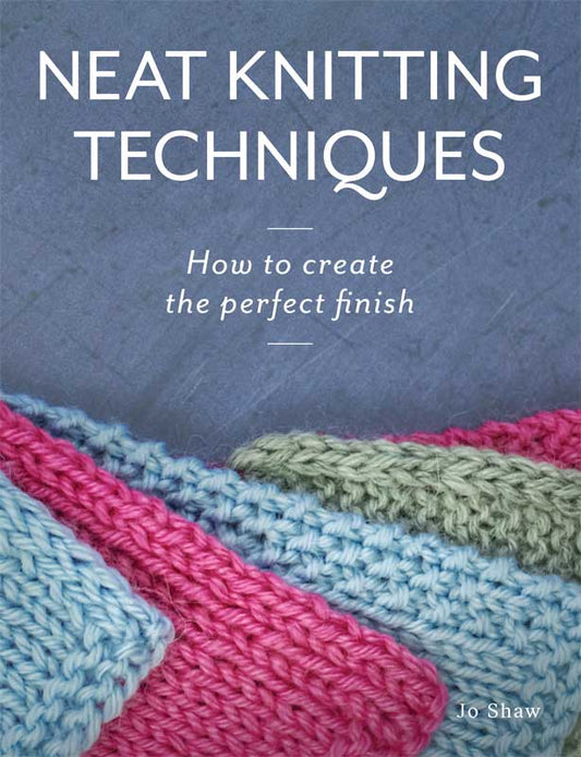 Neat Knitting Techniques - How to Create the Perfect Finish (Jo Shaw)