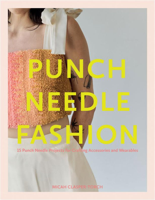 Punch Needle Fashion - 15 Punch Needle Projects for Crafting Accessories and Wearables (Micah Clasper Torch)