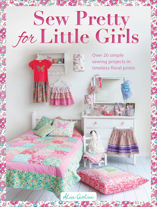 Sew Pretty for Little Girls - Over 20 Simple Sewing Projects in Timeless Floral Prints