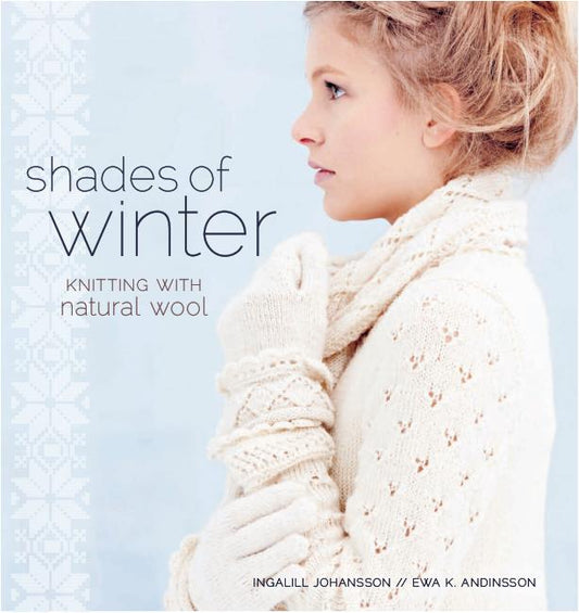 Shades of Winter Knitting with Natural Wool (Ingalill Johansson, Ewa Andinsson)