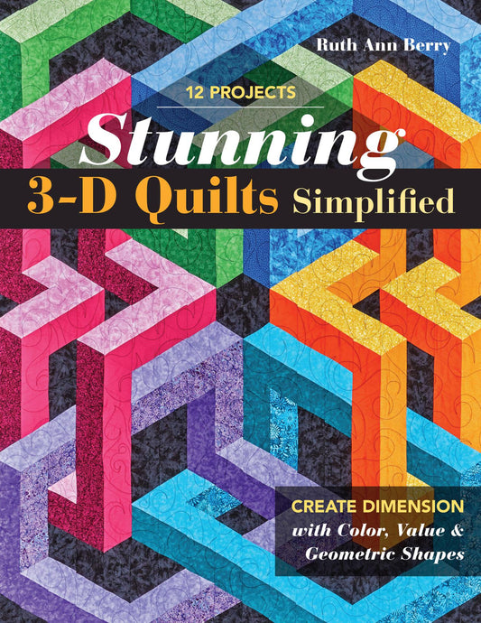 Stunning 3-D Quilts Simplified - Create Dimension with Color, Value & Geometric Shapes