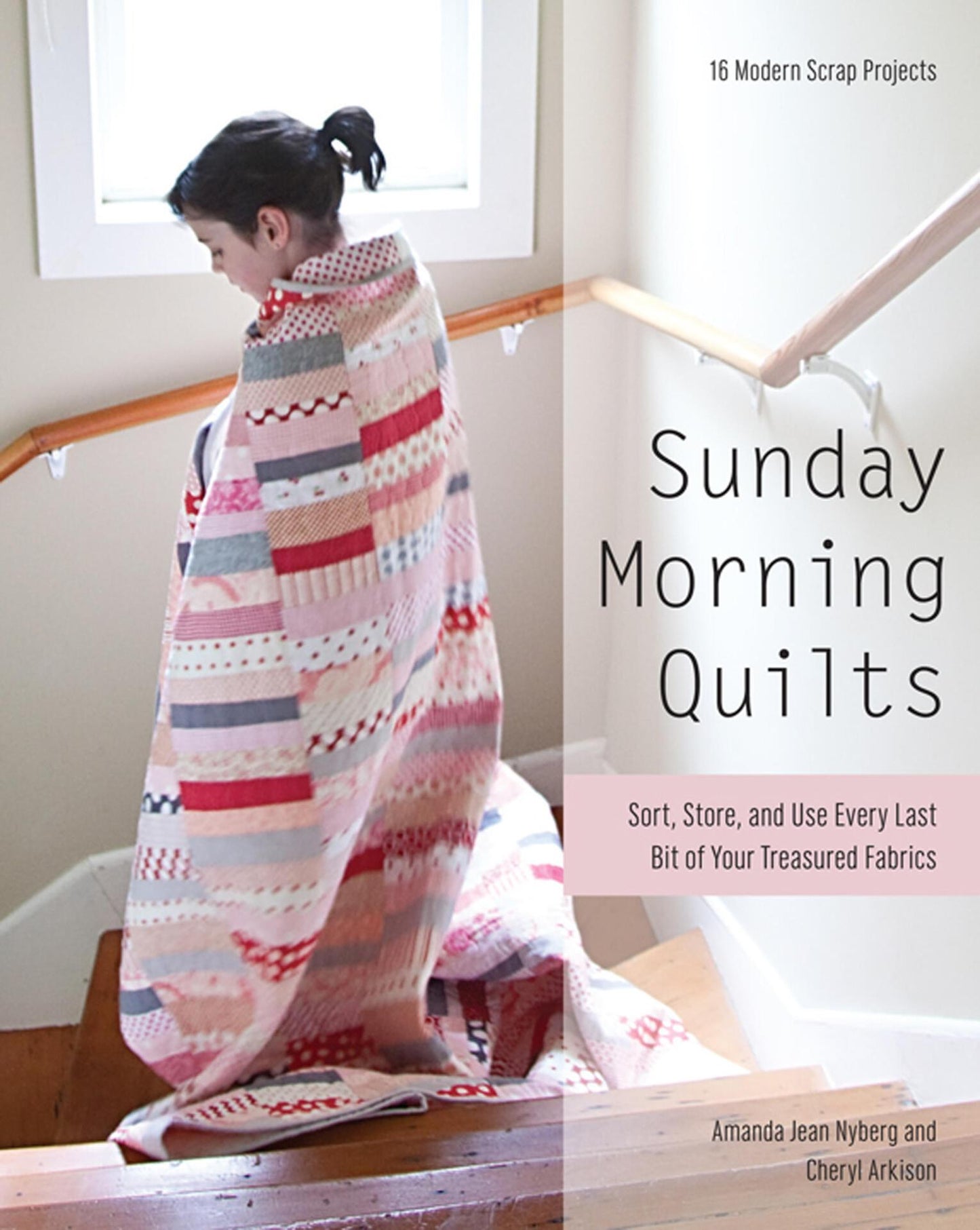 Sunday Morning Quilts - Sort, Store, and Use Every Last Bit of Your Treasured Fabrics