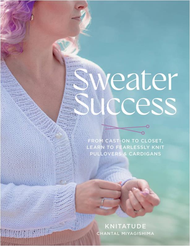 Sweater Success From Cast-on to Closet, Learn to Fearlessly Knit Pullovers  Cardigans (Chantal Miyagishima)